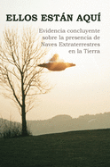 Ellos Estn Aqu?: Evidencia concluyente sobre la presencia de Naves Extraterrestres en la Tierra