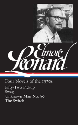 Elmore Leonard: Four Novels of the 1970s (Loa #255): Fifty-Two Pickup / Swag / Unknown Man No. 89 / The Switch - Leonard, Elmore, and Sutter, Gregg (Editor)