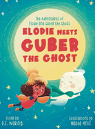 Elodie Meets Guber the Ghost: The Adventures of Elodie and Guber the Ghost