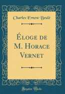 Eloge de M. Horace Vernet (Classic Reprint)