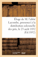 Eloge de M. l'Abbe Lacombe, Prononce A La Distribution Solennelle Des Prix, Le 23 Aout 1852