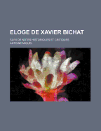 Eloge de Xavier Bichat: Suivi de Notes Historiques Et Critiques