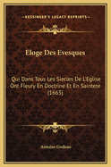 Eloge Des Evesques: Qui Dans Tous Les Siecles de L'Eglise Ont Fleury En Doctrine Et En Saintete (1665)