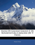 Elogj Di Galileo Galilei E Di Bonaventura Cavalieri [By P. Frisi].