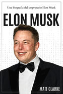 Elon Musk: Una biografa del empresario Elon Musk