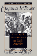 Eloquence is Power: Oratory and Performance in Early America