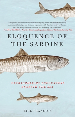 Eloquence of the Sardine: Extraordinary Encounters Beneath the Sea - Franois, Bill, and Shugaar, Antony (Translated by)