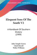 Eloquent Sons Of The South V2: A Handbook Of Southern Oratory (1909)