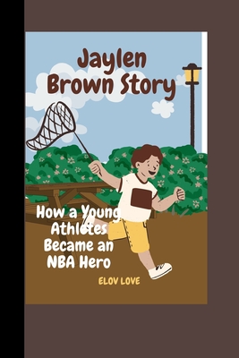 Elov Love: Jaylen Brown Story: How a Young Athletes Became an NBA Hero - Love, Elov