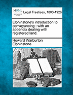 Elphinstone's introduction to conveyancing: with an appendix dealing with registered land. - Elphinstone, Howard Warburton, Sir