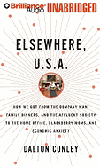 Elsewhere, U.S.A.: How We Got from the Company Man, Family Dinners, and the Affluent Society to the Home Office, Blackberry Moms, and Economic Anxiety - Conley, Dalton, and Lane, Christopher, Professor (Read by)