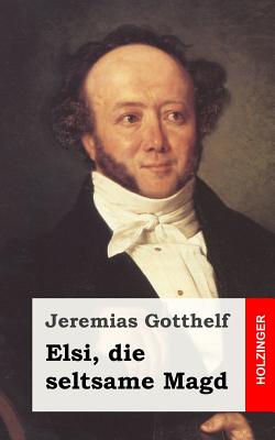 Elsi, die seltsame Magd - Gotthelf, Jeremias