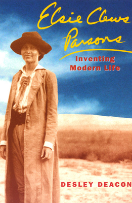 Elsie Clews Parsons: Inventing Modern Life Volume 1997 - Deacon, Desley