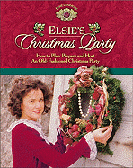 Elsies Christmas Party: How to Plan, Prepare and Host an Old-fashioned Christmas Party