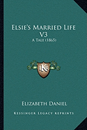 Elsie's Married Life V3: A Tale (1865) - Daniel, Elizabeth