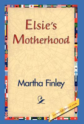 Elsie's Motherhood - Finley, Martha, and 1stworld Library (Editor)