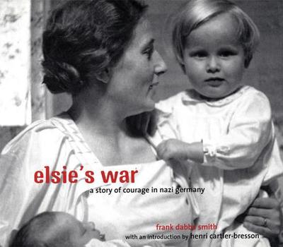 Elsie's War: A Story of Courage in Nazi Germany - Smith, Frank Dabba