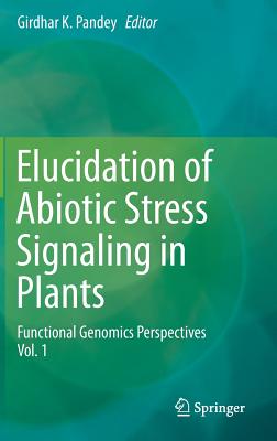 Elucidation of Abiotic Stress Signaling in Plants: Functional Genomics Perspectives, Volume 1 - Pandey, Girdhar K (Editor)