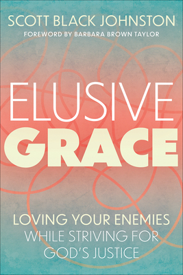 Elusive Grace: Loving Your Enemies While Striving for God's Justice - Johnston, Scott Black