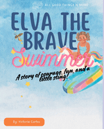 Elva The Brave Swimmer: A story of courage, fun and a little sting!