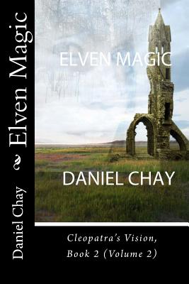 Elven Magic: Cleopatra's Vision, Book 2 (Volume 2) - Chay, Daniel John