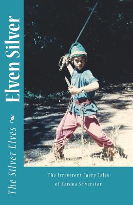 Elven Silver: The Irreverent Faery Tales of Zardoa Silverstar - The Silver Elves