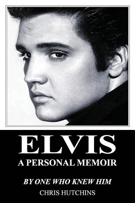 Elvis a Personal Memoir - Hutchins, Chris