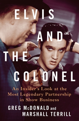 Elvis and the Colonel: An Insider's Look at the Most Legendary Partnership in Show Business - McDonald, Greg, and Terrill, Marshall