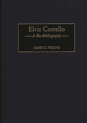 Elvis Costello: A Bio-Bibliography - Perone, James E