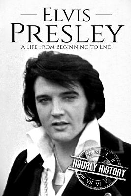 Elvis Presley: A Life From Beginning to End - History, Hourly