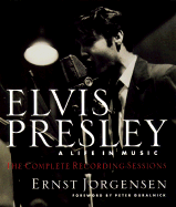 Elvis Presley: A Life in Music: The Complete Recording Sessions - Jorgensen, Ernst, and Guralnick, Peter (Introduction by)