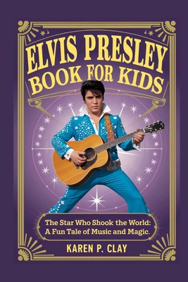 Elvis Presley Book for Kids: The Star Who Shook the World: A Fun Tale of Music a Magic - P Clay, Karen