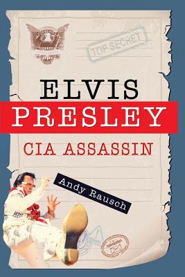 Elvis Presley, CIA Assassin - Rausch, Andy