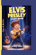 Elvis Presley Story Book: How a little boy with Guitar Became a Legend