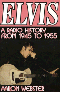 Elvis, the New Rage: A Radio History from 1945 to 1955 - Webster, Aaron