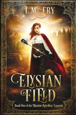 Elysian Field: Book One of the Shadow Rebellion Legends - Fry, L M