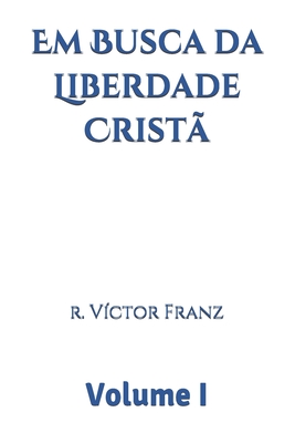 Em Busca da Liberdade Crist volume 1 - Franz, Vctor Raymond