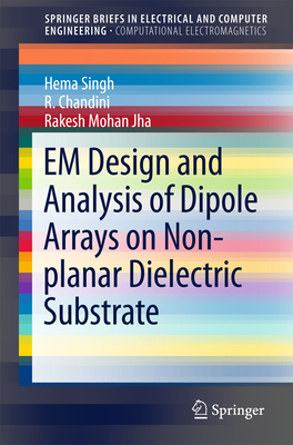 Em Design and Analysis of Dipole Arrays on Non-Planar Dielectric Substrate - Singh, Hema, and Chandini, R, and Jha, Rakesh Mohan