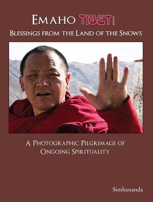 Emaho Tibet! Blessings from the Land of the Snows: A Photographic Pilgrimage of Ongoing Spirituality - Simhananda