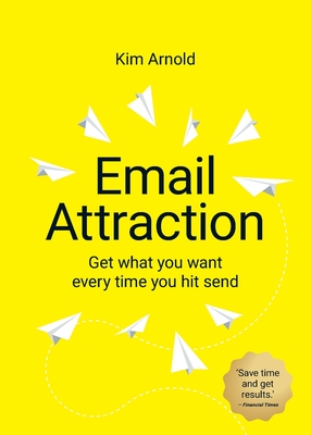 Email Attraction: Get what you want every time you hit send - Arnold, Kim