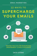 Email Marketing: 22 Ways to Supercharge Your Emails: Proven Tactics for Maximizing Engagement Levels & Revenue