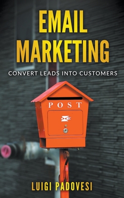 Email Marketing: Convert Leads Into Customers - Padovesi, Luigi