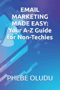 Email Marketing Made Easy: Your A-Z Guide for Non-Techies