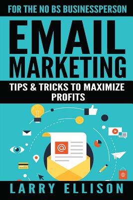 Email Marketing: Tips and Tricks to Maximize Profits - Ellison, Larry