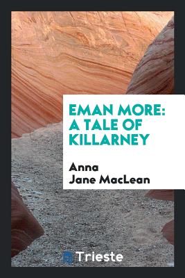 Eman More: A Tale of Killarney - MacLean, Anna Jane