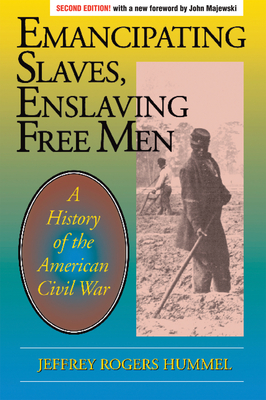 Emancipating Slaves, Enslaving Free Men: A History of the American Civil War - Hummel, Jeffrey, and Majewski, John (Foreword by)