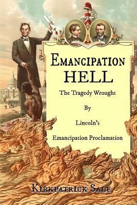 Emancipation Hell: The Tragedy Wrought by Lincoln's Emancipation Proclamation - Sale, Kirkpatrick