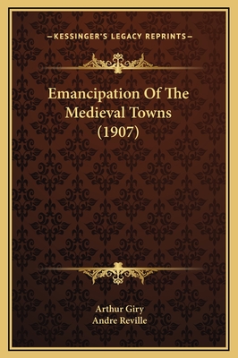 Emancipation of the Medieval Towns (1907) - Giry, Arthur, and Reville, Andre