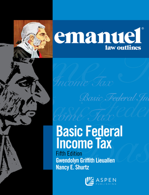 Emanuel Law Outlines for Basic Federal Income Tax - Lieuallen, Gwendolyn Griffith, and Shurtz, Nancy E