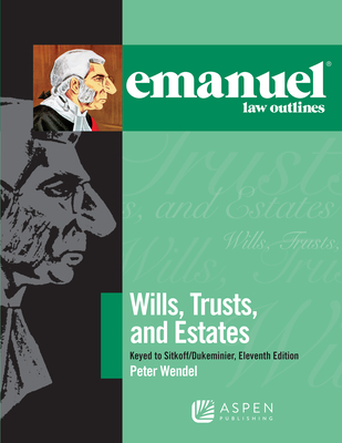 Emanuel Law Outlines for Wills, Trusts, and Estates Keyed to Sitkoff and Dukeminier: [Connected eBook with Study Center] - Wendel, Peter T